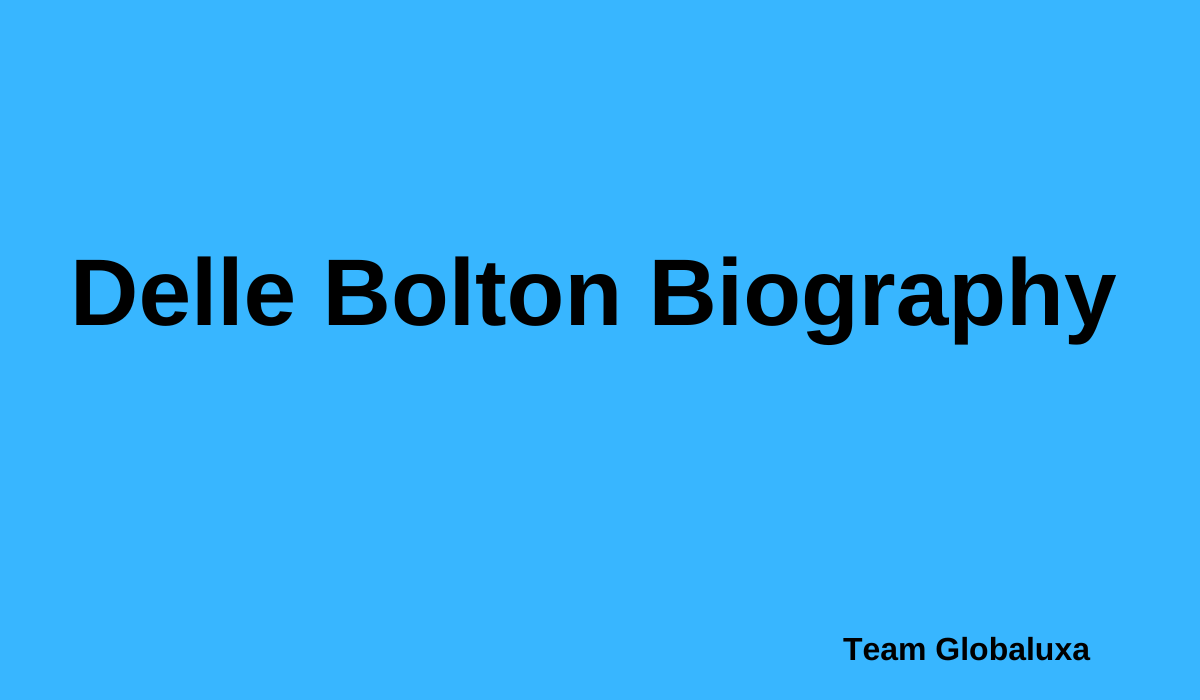 Delle Bolton – Biography, Career, Family, and Cause of Death